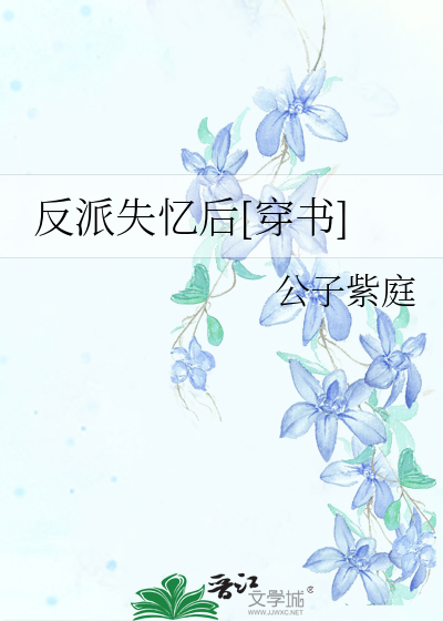 反派失忆后 穿书 公子紫庭 原创小说 纯爱小说 晋江文学城