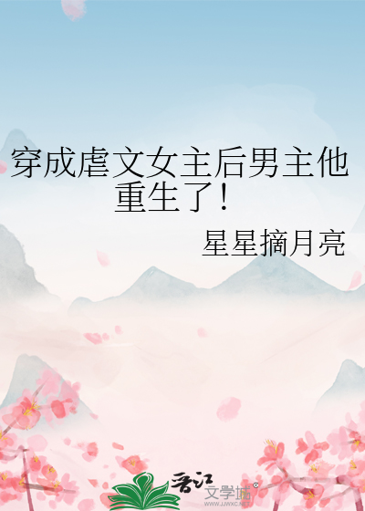穿成虐文女主后男主他重生了！