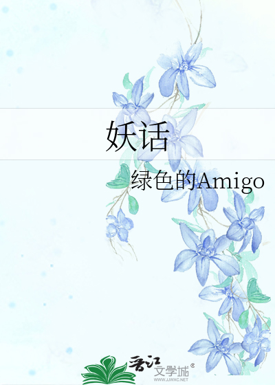 妖话 绿色的amigo 衍生小说 纯爱小说 晋江文学城