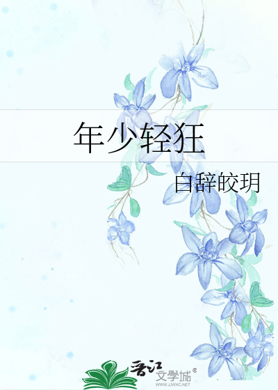 《年少轻狂》白辞皎玥_【原创小说|纯爱小说】_晋江文学城