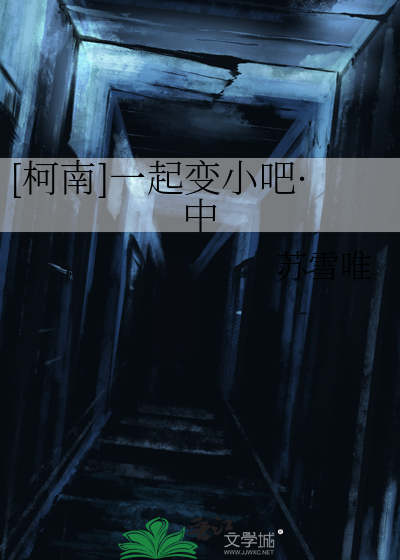 [柯南同人]一起变小吧·中