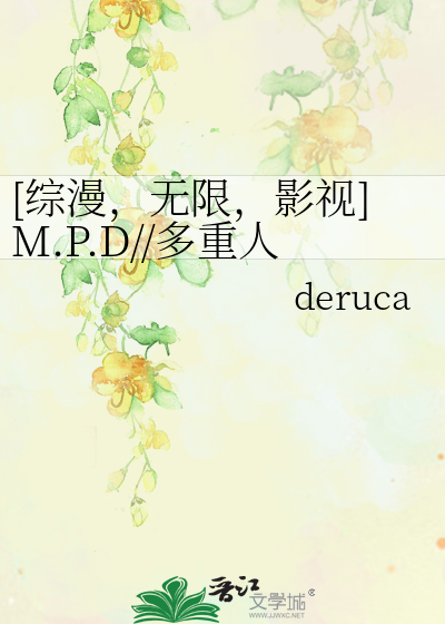 综漫 无限 影视 M P D 多重人格 Deruca 衍生小说 纯爱小说 晋江文学城