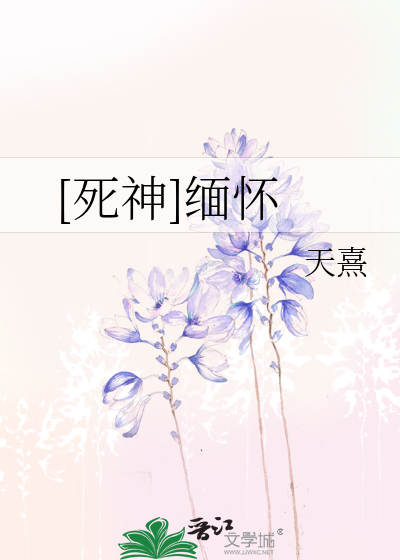 死神 缅怀 天熹 第1章 最新更新 2011 09 12 16 44 00 晋江文学城