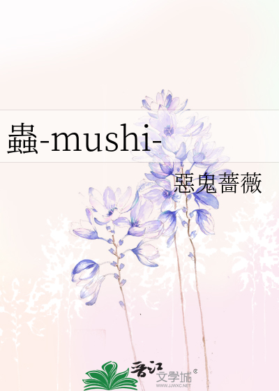 蟲 Mushi 惡鬼薔薇 原创小说 纯爱小说 晋江文学城