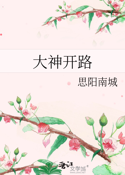 《大神开路》思阳南城_【原创小说|言情小说】_晋江文学城