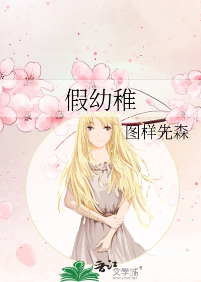 《假幼稚》图样先森_【原创小说|言情小说】_晋江文学