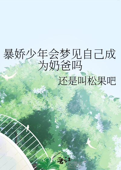 暴娇校霸会梦见自己成为奶爸吗