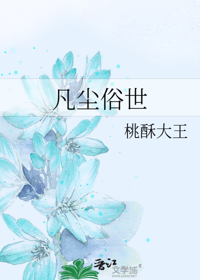 《凡尘俗世》桃酥大王_【原创小说|纯爱小说】_晋江文学城