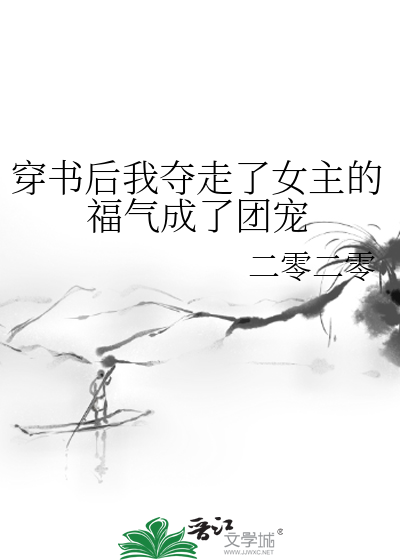 穿书后我夺走了女主的福气成了团宠