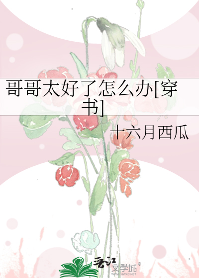 哥哥太好了怎么办[穿书]