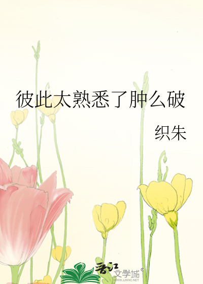 彼此太熟悉了肿么破