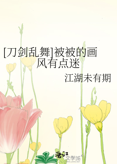 [刀剑乱舞]被被的画风有点迷