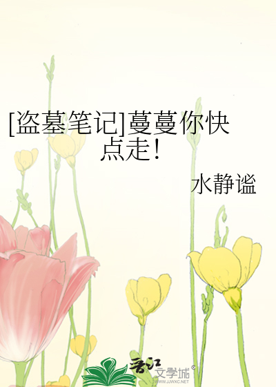 [盗墓笔记]蔓蔓你快点走！
