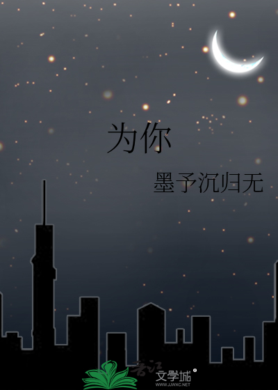 《为你》墨予沉归无_【原创小说|言情小说】_晋江文学城