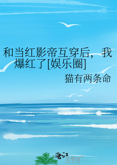 和当红影帝互穿后，我爆红了[娱乐圈]