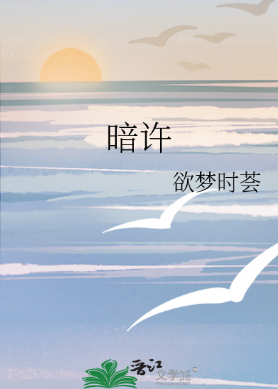 《暗许》欲梦时荟_【原创小说|言情小说】_晋江文学城