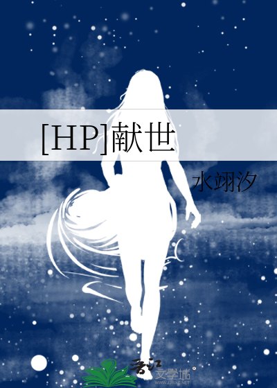 [hp]献世》水翊汐_【衍生小说|言情小说】_晋江文学城