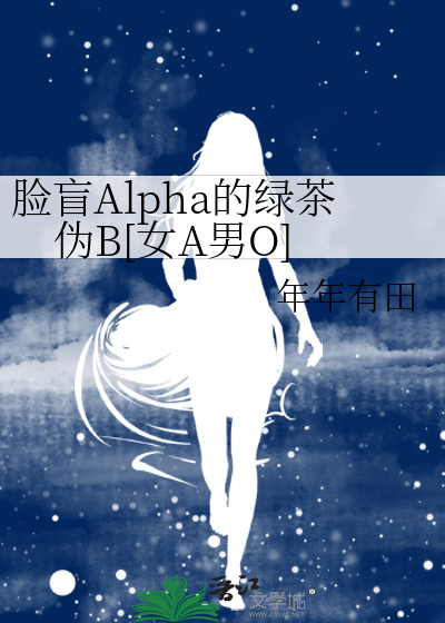 《脸盲alpha的绿茶伪b[女a男o]》年年有田_【原创小说|言情小说】