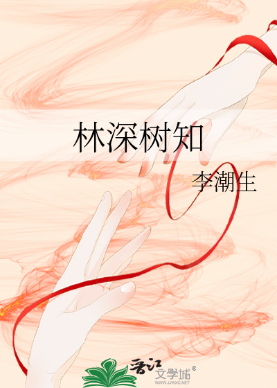 《林深树知》李潮生_【原创小说|纯爱小说】_晋江文学城