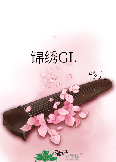 锦绣GL》铃九_晋江文学城_【原创小说|纯爱小说】