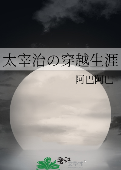 太宰治の穿越生涯 阿巴阿巴 衍生小说 纯爱小说 晋江文学城