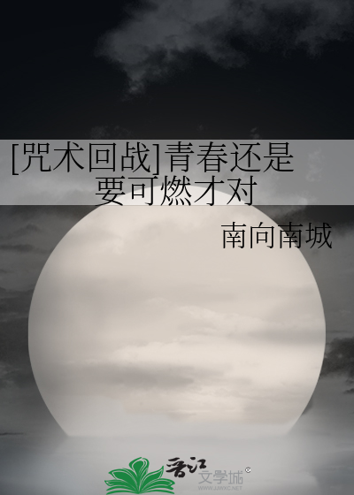 咒术回战 青春还是要可燃才对 南向南城 衍生小说 言情小说 晋江文学城