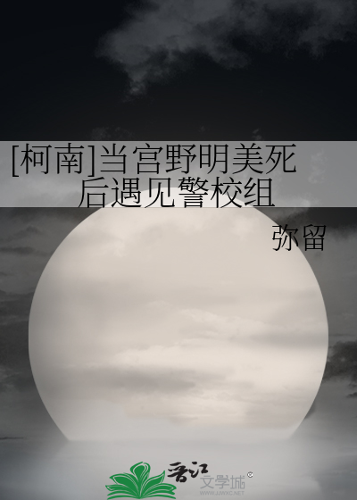 [柯南]当宫野明美死后遇见警校组