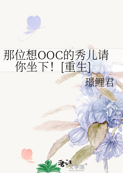 那位想OOC的秀儿请你坐下！[重生]