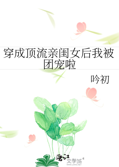 穿成顶流亲闺女后我被团宠啦