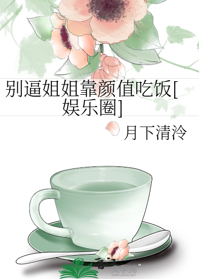 别逼姐姐靠颜值吃饭[娱乐圈]