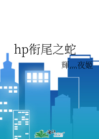 hp衔尾之蛇》輝灬夜姬_晋江文学城_【衍生小说|纯爱小说】