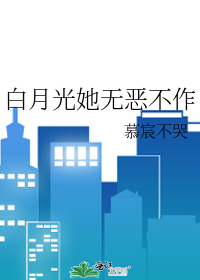 白月光她无恶不作 慕宸不哭 原创小说 言情小说 晋江文学城