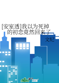 [安室透]我以为死掉的初恋竟然回来了