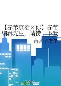 【赤苇京治×你】赤苇编辑先生，请捞一下我！