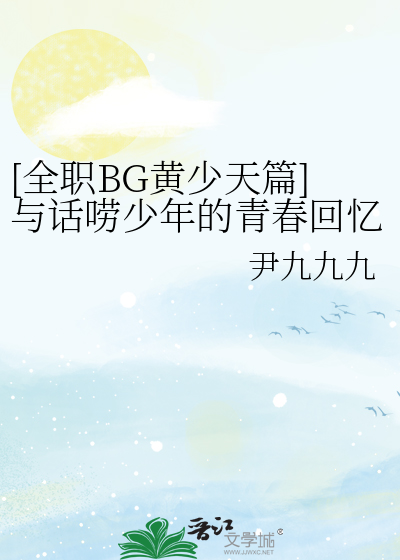 [全职BG黄少天篇]与话唠少年的青春回忆录