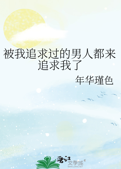 被我追求过的男人都来追求我了