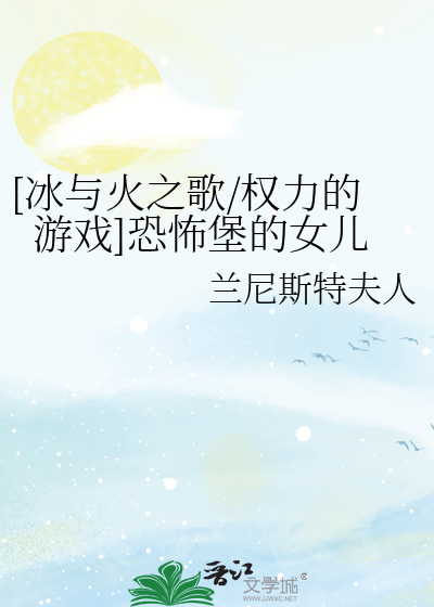 [冰与火之歌/权力的游戏]恐怖堡的女儿