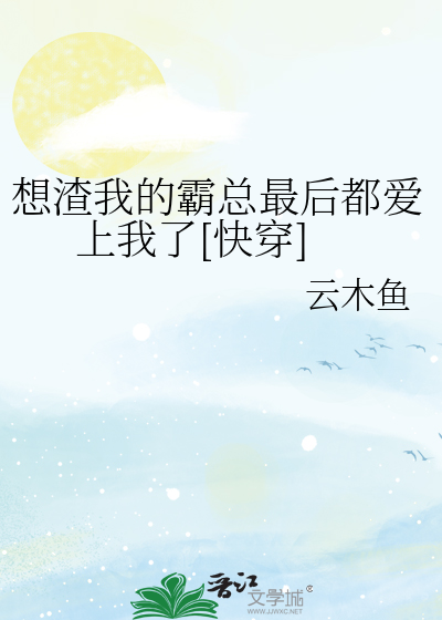 想渣我的霸总最后都爱上我了[快穿]
