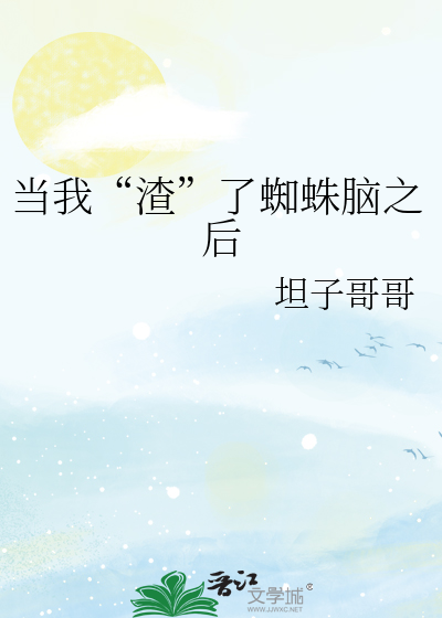 当我“渣”了蜘蛛脑之后
