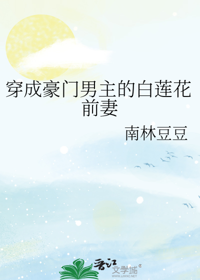 穿成豪门男主的白莲花前妻