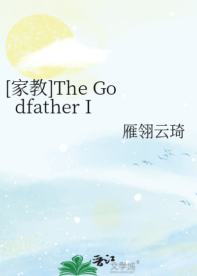 家教]The Godfather I》雁翎云琦_晋江文学城_【衍生小说|纯爱小说】