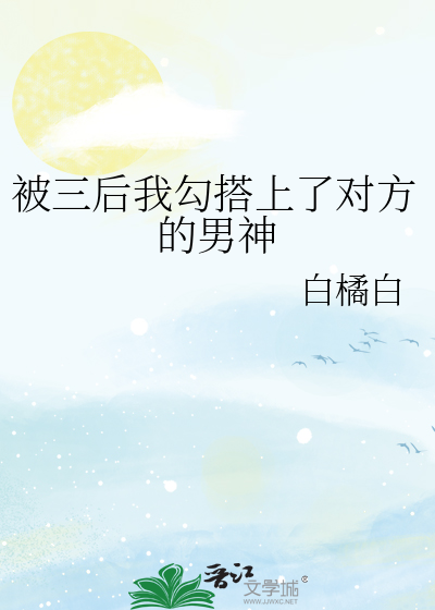被三后我勾搭上了对方的男神