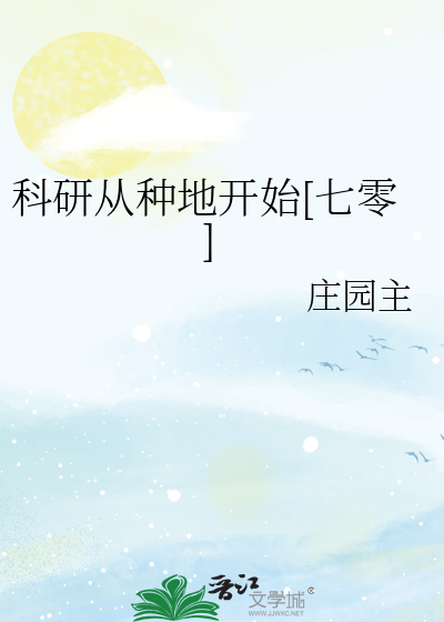 科研从种地开始[七零]》庄园主_晋江文学城_【原创小说|言情小说】