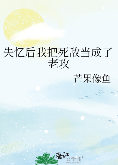 失忆后我把死敌当成了老攻