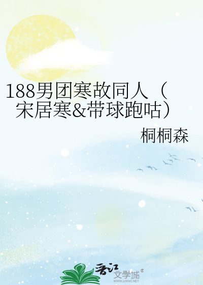 188男团寒故同人（宋居寒&带球跑咕）