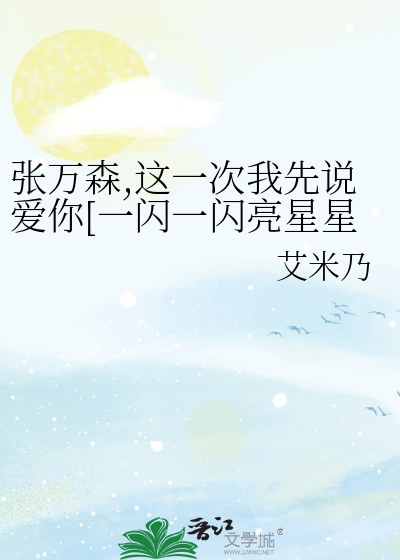 张万森,这一次我先说爱你[一闪一闪亮星星续写]