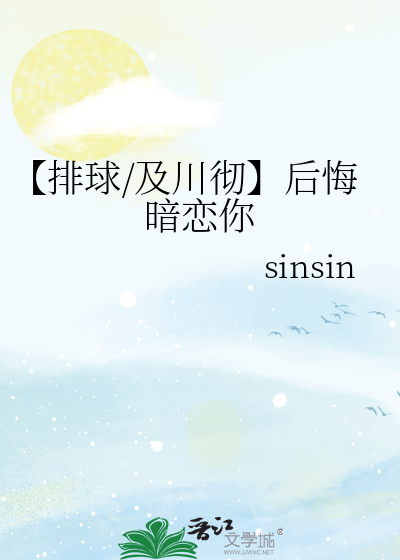 排球/及川彻】后悔暗恋你》sinsin_晋江文学城_【衍生小说|言情小说】