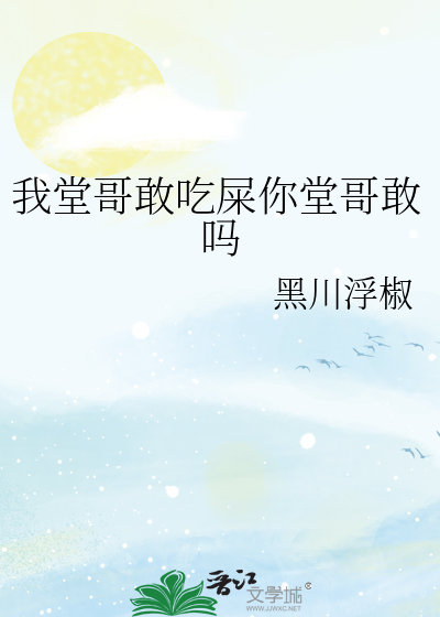 我堂哥敢吃屎你堂哥敢吗