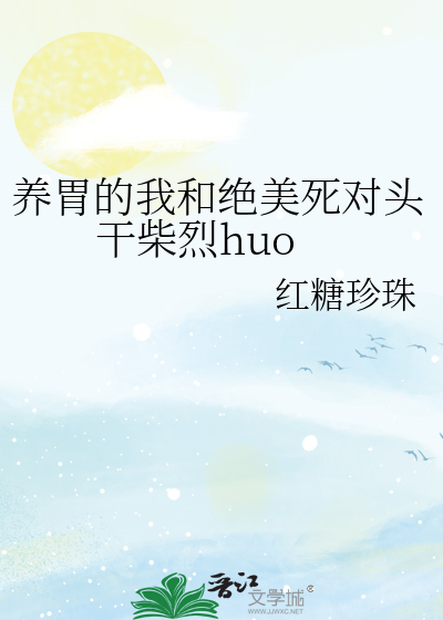养胃的我和绝美死对头干柴烈huo