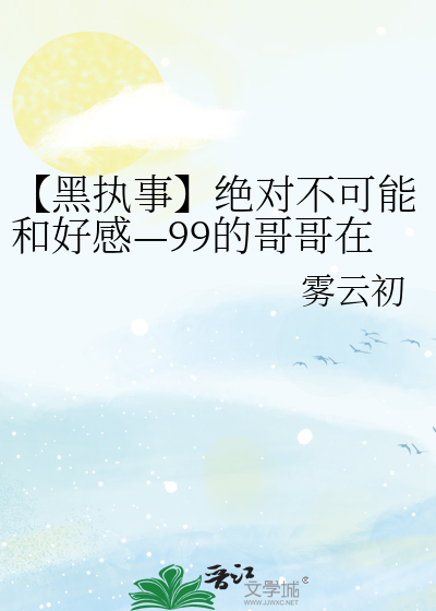 【黑执事】绝对不可能和好感—99的哥哥在